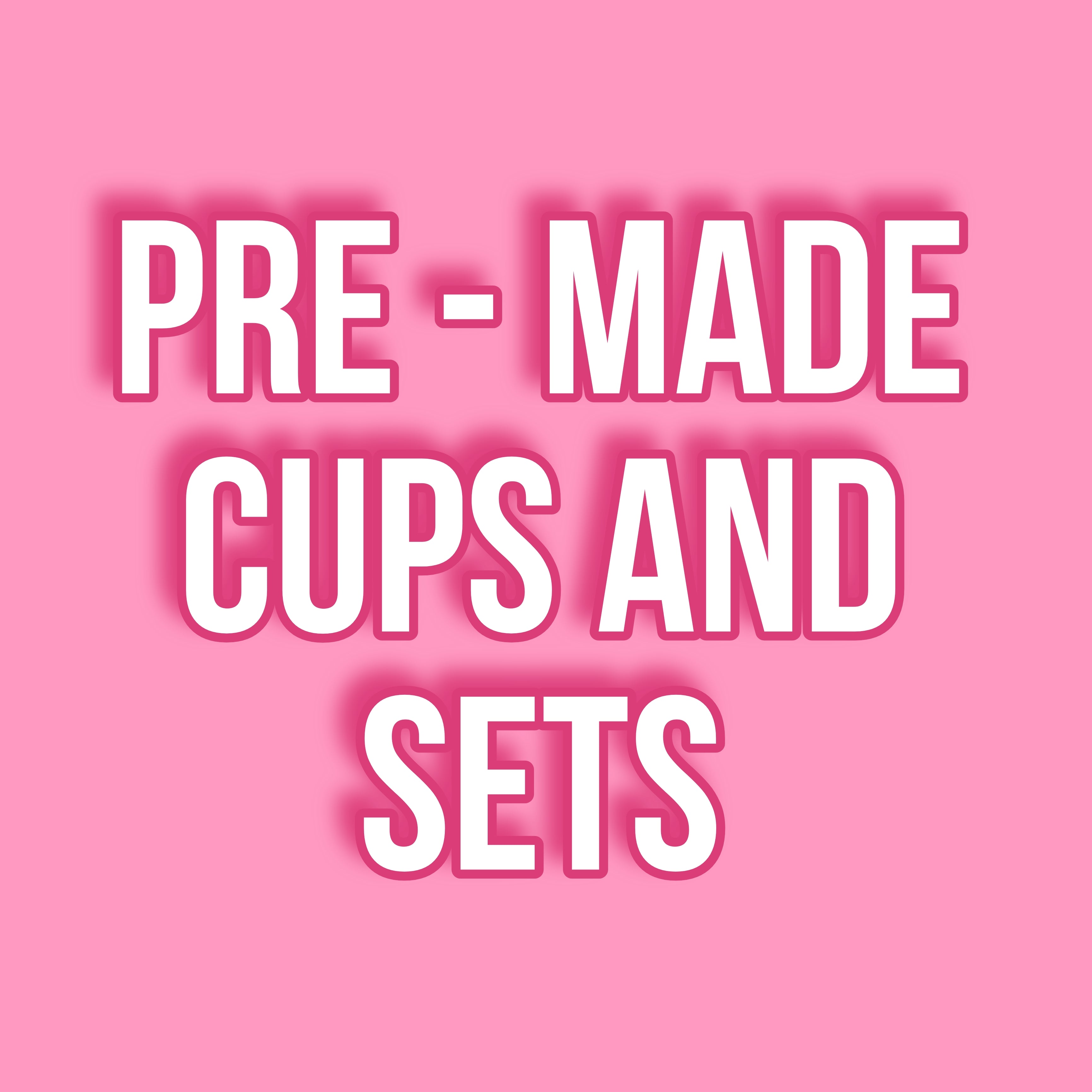 Pre made cups and sets